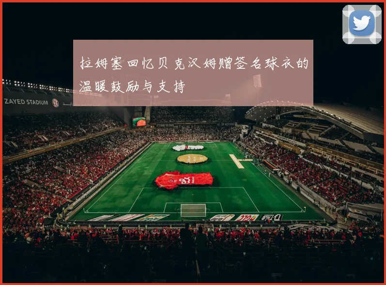 拉姆塞回忆贝克汉姆赠签名球衣的温暖鼓励与支持