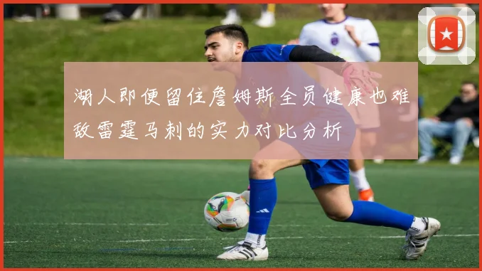 湖人即便留住詹姆斯全员健康也难敌雷霆马刺的实力对比分析